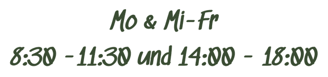Mo & Mi-Fr 8:30 - 11:30 und 14:00 - 18:00